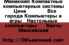 Миникомп Компактные компьютерные системы › Цена ­ 17 000 - Все города Компьютеры и игры » Настольные компьютеры   . Ханты-Мансийский